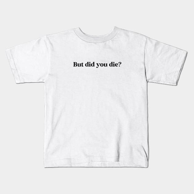 But Did You Die? Kids T-Shirt by Three Meat Curry